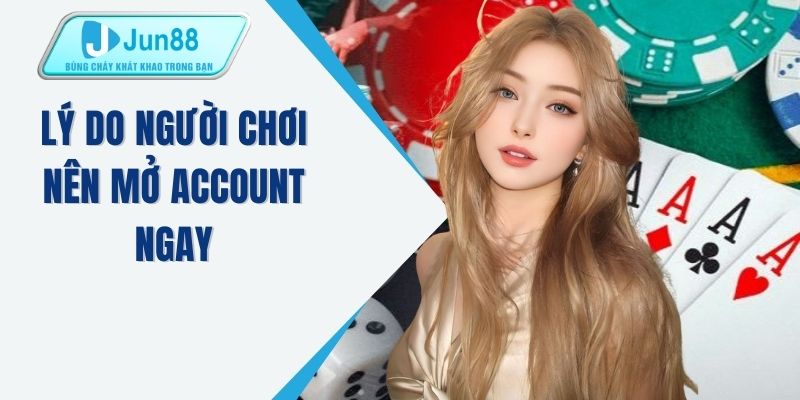 Lý do người chơi nên mở account ngay