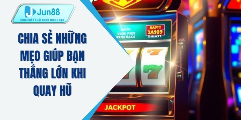 Chia sẻ những mẹo giúp bạn thắng lớn khi quay hũ 